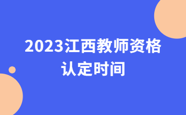 2023江西下半年教师资格证认定时间
